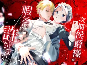 無料で読める！『次期侯爵様が暇乞いを許さない』ネタバレ！