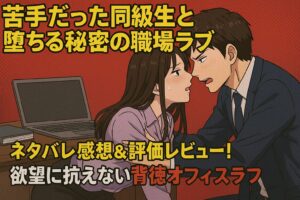「苦手だった同級生と堕ちる秘密の職場ラブ」ネタバレ感想＆評価レビュー！欲望に抗えない背徳オフィスラブ