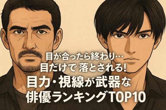 「目が合ったら終わり…」目だけで落とされる！“目力・視線が武器”な俳優ランキングTOP10