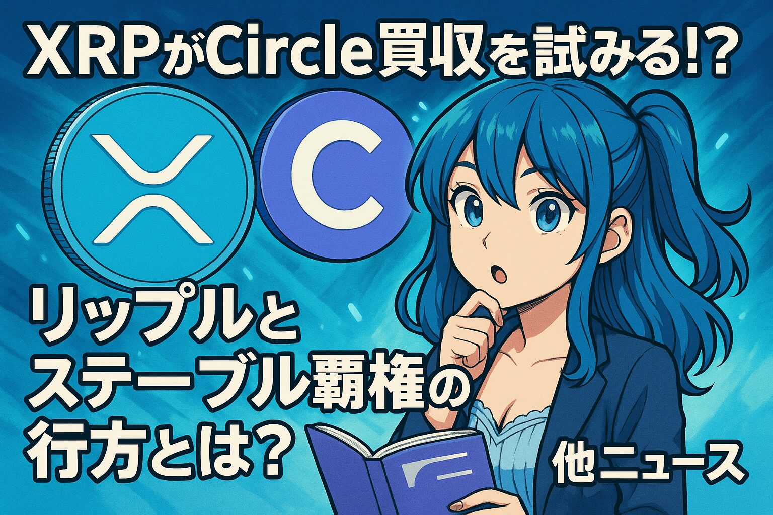 XRPがCircle買収を試みる!? リップルとステーブル覇権の行方とは？他ニュース