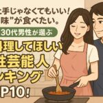 料理上手じゃなくてもいい！“君の味”が食べたい。20〜30代男性が選ぶ「手料理してほしい女性芸能人ランキング」TOP10！