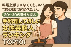 料理上手じゃなくてもいい！“君の味”が食べたい。20〜30代男性が選ぶ「手料理してほしい女性芸能人ランキング」TOP10！