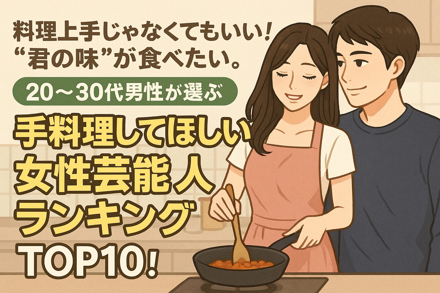 料理上手じゃなくてもいい！“君の味”が食べたい。20〜30代男性が選ぶ「手料理してほしい女性芸能人ランキング」TOP10！