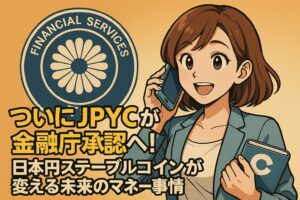 ついにJPYCが金融庁承認へ！日本円ステーブルコインが変える未来のマネー事情